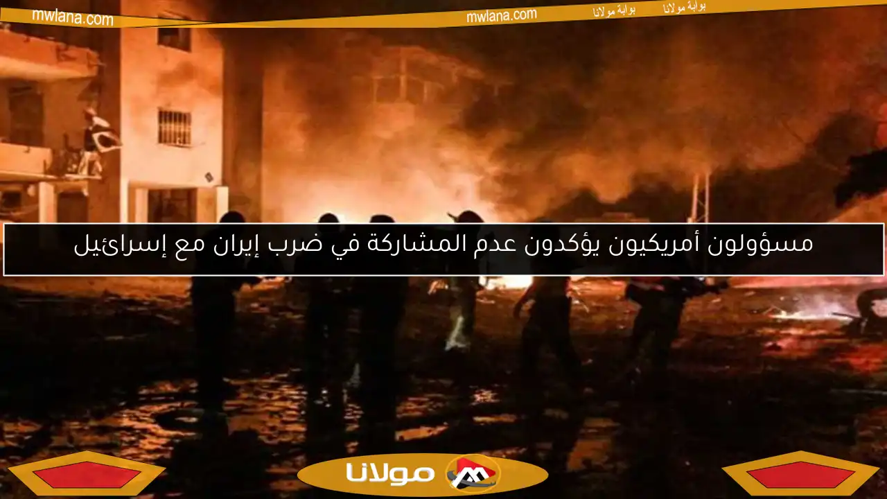 مسؤولون أمريكيون يؤكدون عدم المشاركة في ضرب إيران مع إسرائيل