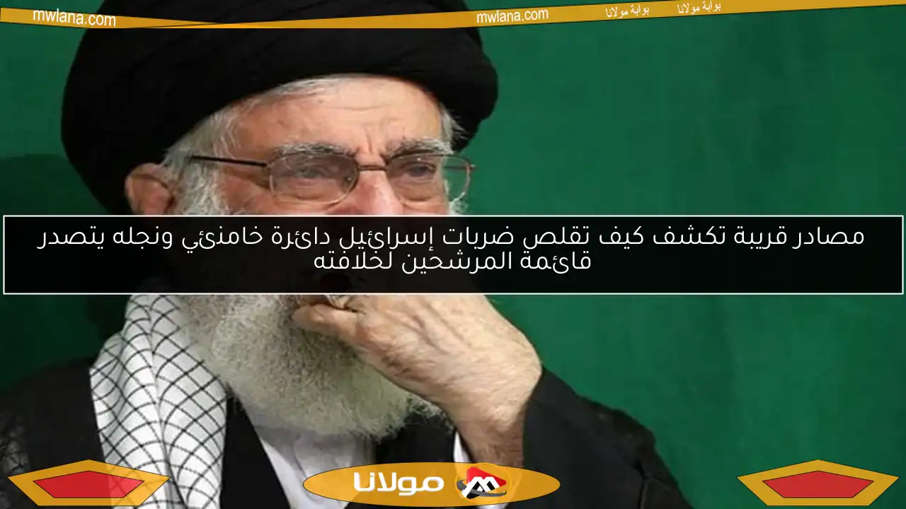 مصادر قريبة تكشف كيف تقلص ضربات إسرائيل دائرة خامنئي ونجله يتصدر قائمة المرشحين لخلافته