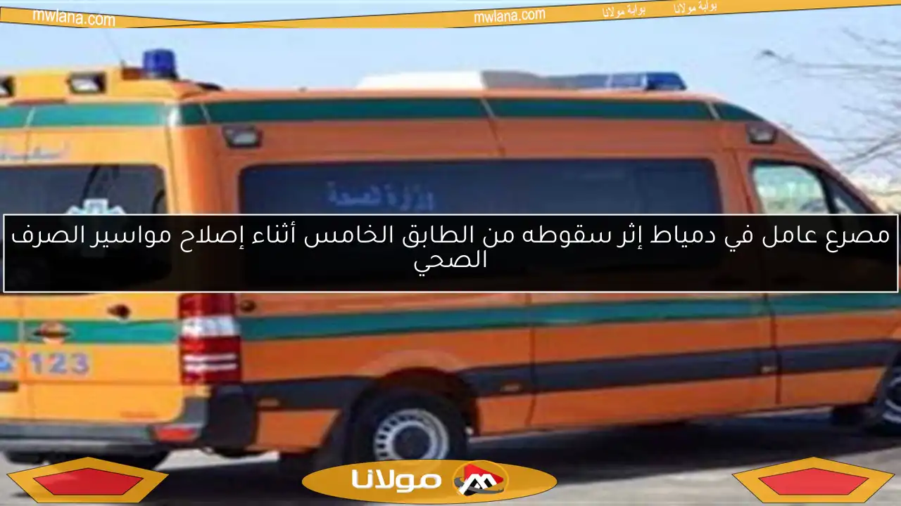 مصرع عامل في دمياط إثر سقوطه من الطابق الخامس أثناء إصلاح مواسير الصرف الصحي