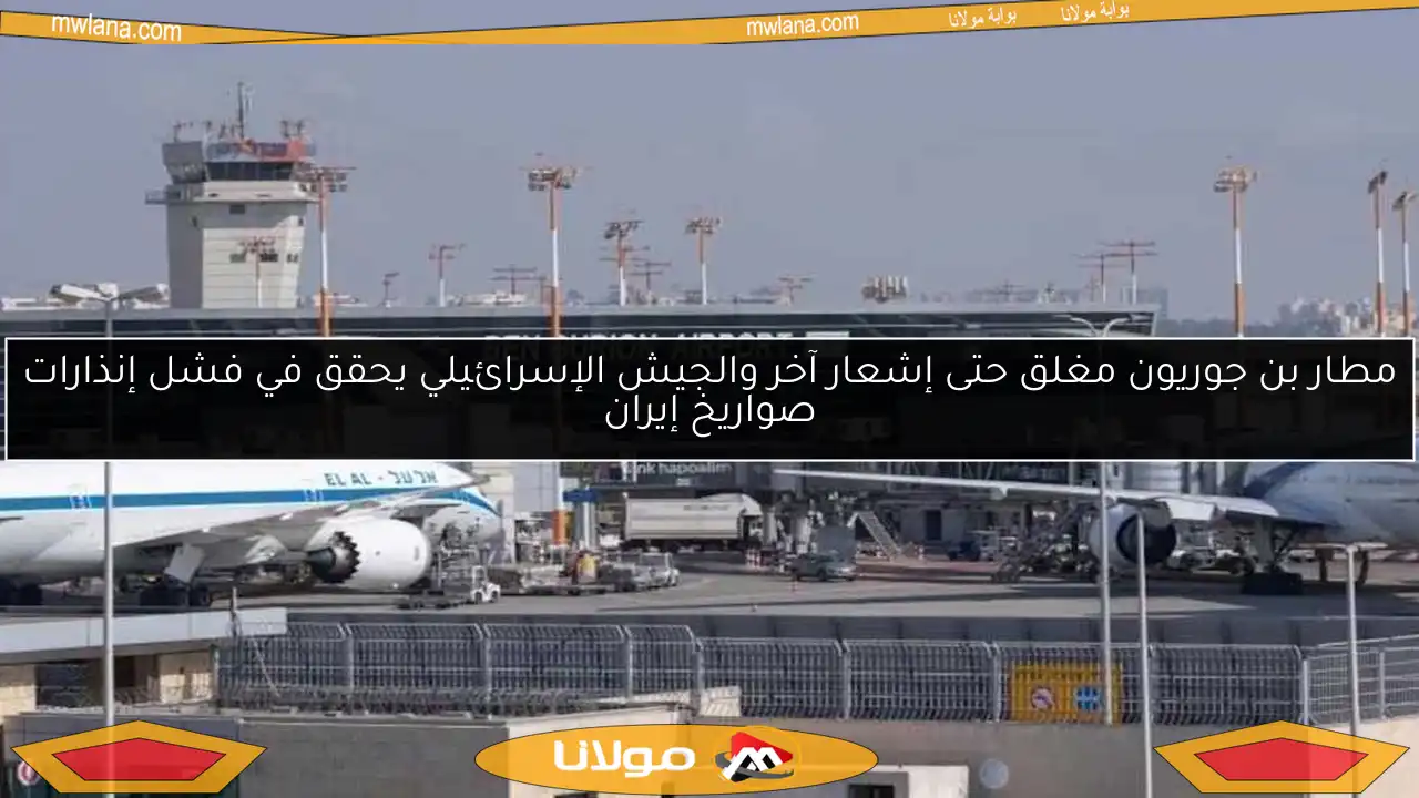 مطار بن جوريون مغلق حتى إشعار آخر والجيش الإسرائيلي يحقق في فشل إنذارات صواريخ إيران