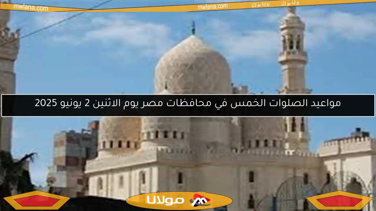 مواعيد الصلوات الخمس في محافظات مصر يوم الاثنين 2 يونيو 2025