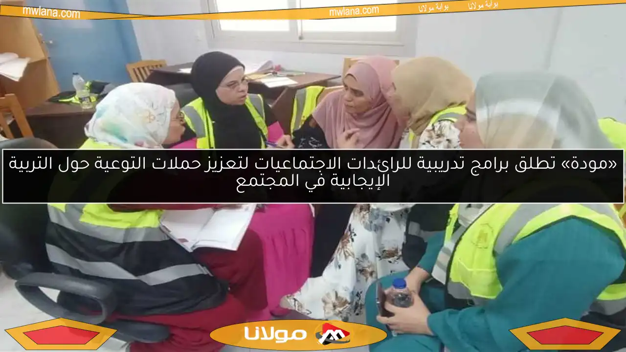 «مودة» تطلق برامج تدريبية للرائدات الاجتماعيات لتعزيز حملات التوعية حول التربية الإيجابية في المجتمع
