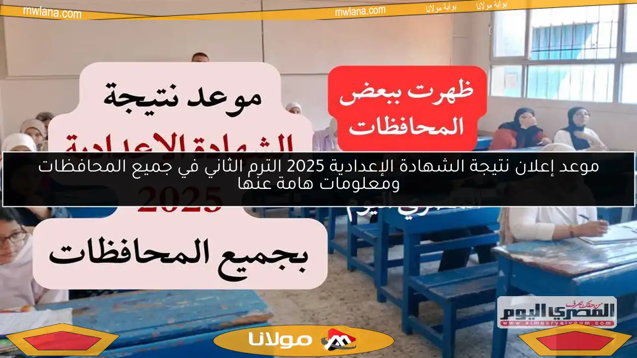 موعد إعلان نتيجة الشهادة الإعدادية 2025 الترم الثاني في جميع المحافظات ومعلومات هامة عنها