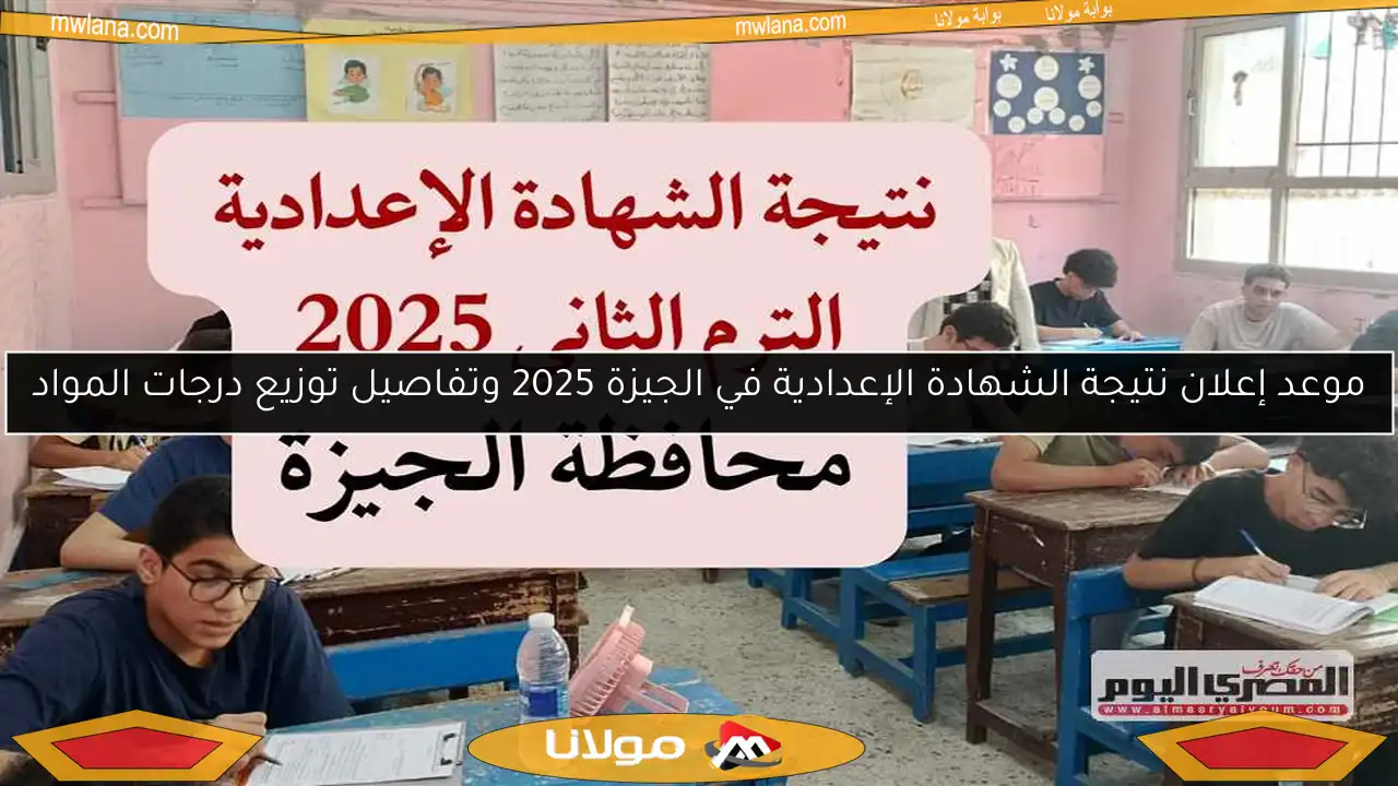 موعد إعلان نتيجة الشهادة الإعدادية في الجيزة 2025 وتفاصيل توزيع درجات المواد