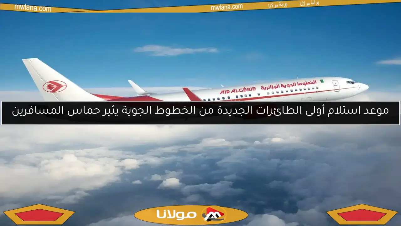موعد استلام أولى الطائرات الجديدة من الخطوط الجوية يثير حماس المسافرين
