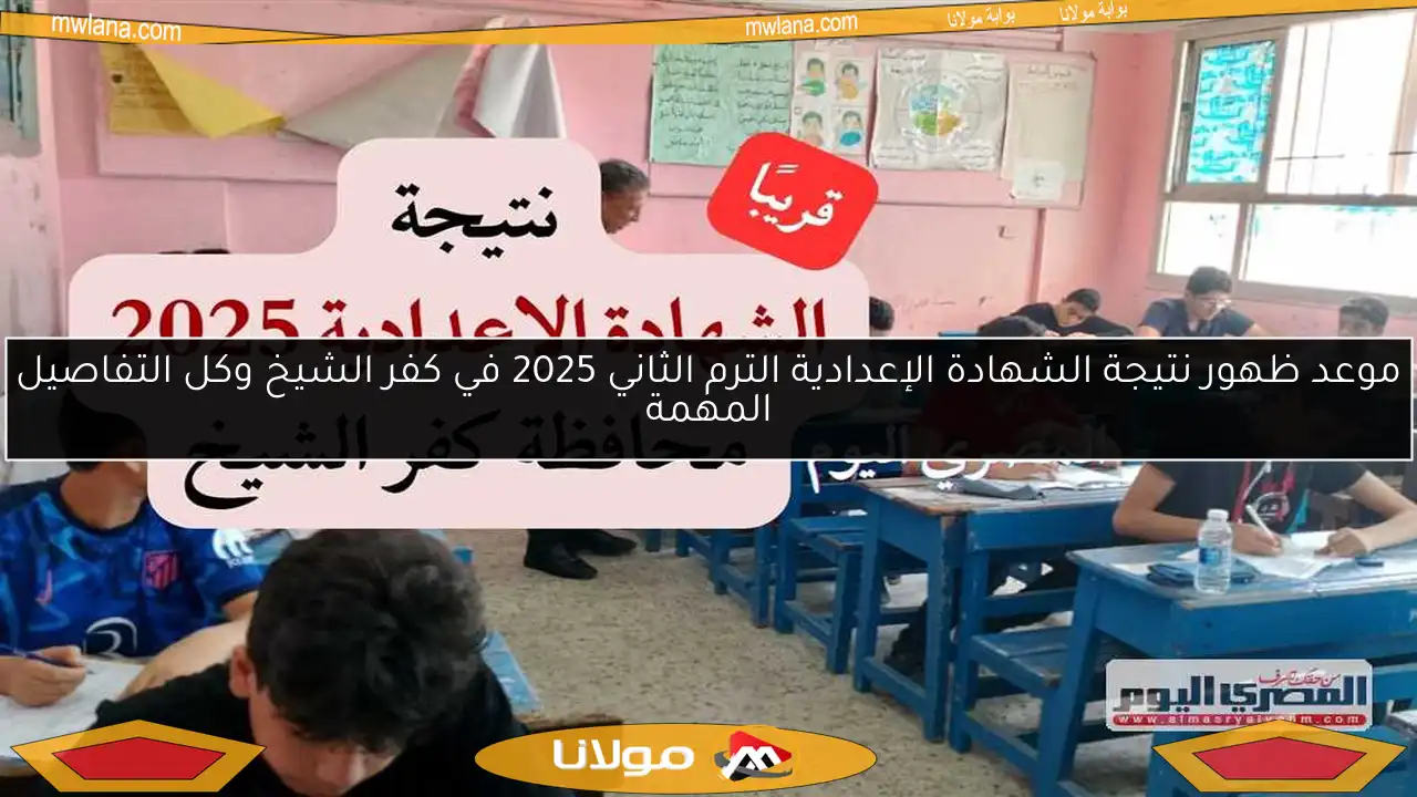 موعد ظهور نتيجة الشهادة الإعدادية الترم الثاني 2025 في كفر الشيخ وكل التفاصيل المهمة