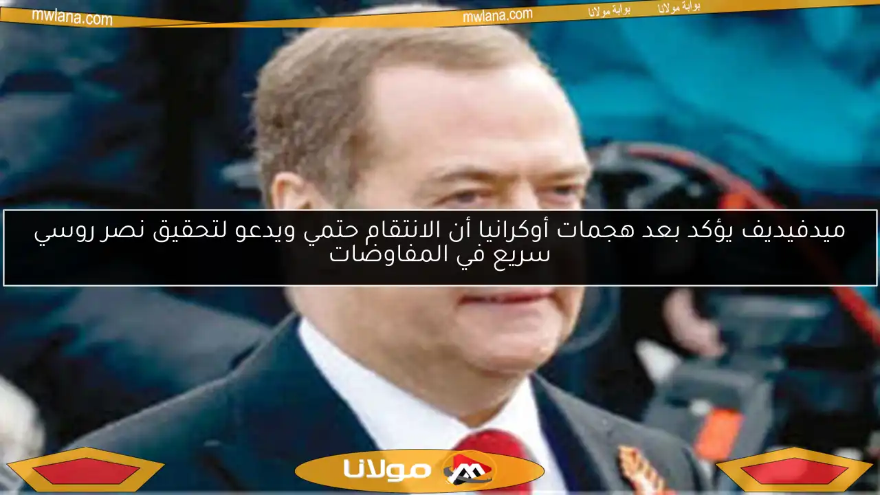 ميدفيديف يؤكد بعد هجمات أوكرانيا أن الانتقام حتمي ويدعو لتحقيق نصر روسي سريع في المفاوضات
