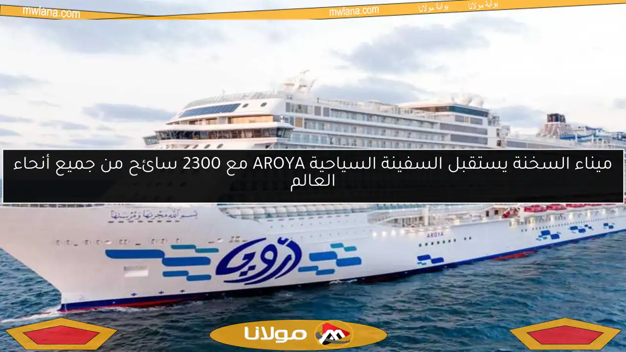 ميناء السخنة يستقبل السفينة السياحية AROYA مع 2300 سائح من جميع أنحاء العالم