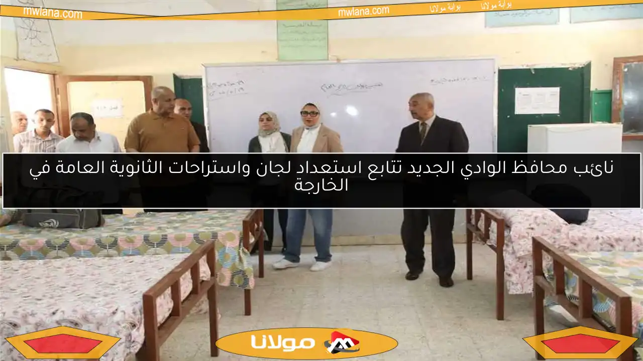 نائب محافظ الوادي الجديد تتابع استعداد لجان واستراحات الثانوية العامة في الخارجة