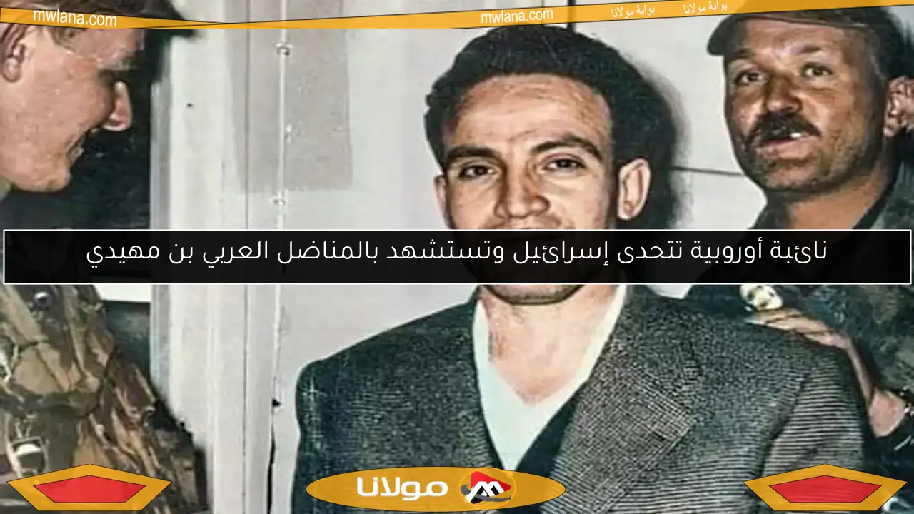 نائبة أوروبية تتحدى إسرائيل وتستشهد بالمناضل العربي بن مهيدي