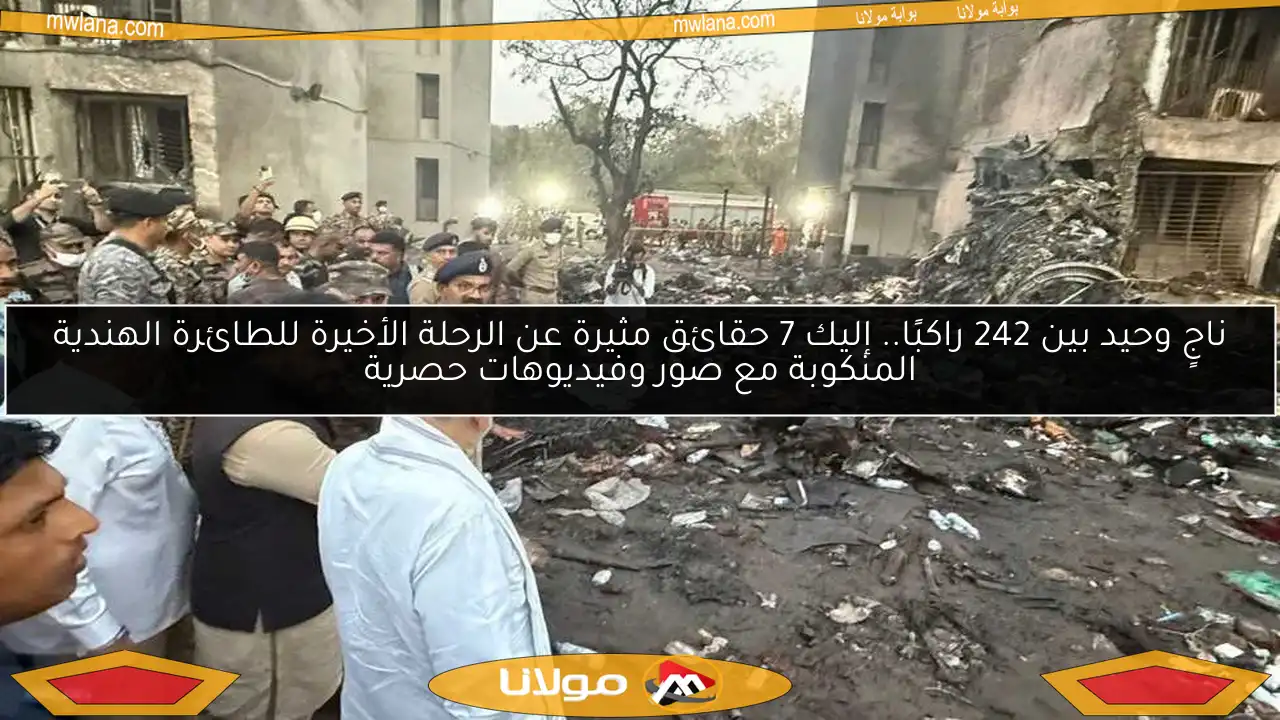 ناجٍ وحيد بين 242 راكبًا.. إليك 7 حقائق مثيرة عن الرحلة الأخيرة للطائرة الهندية المنكوبة مع صور وفيديوهات حصرية