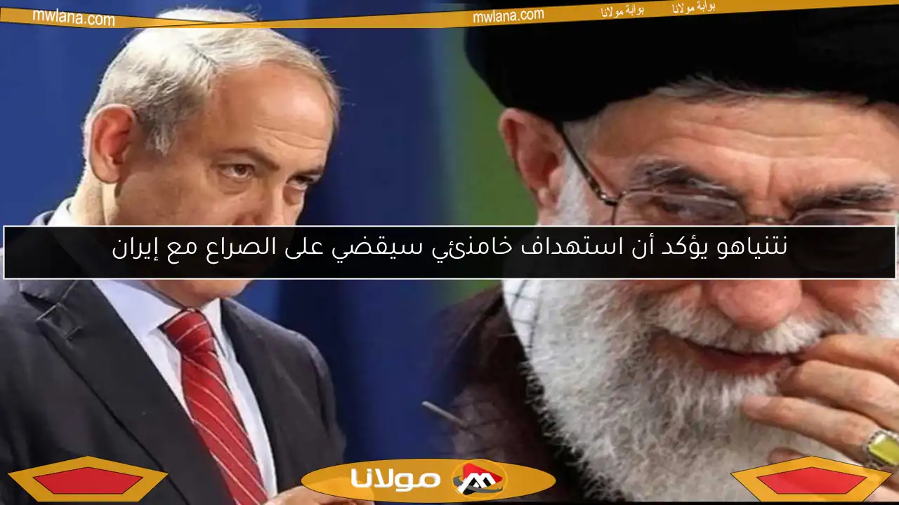 نتنياهو يؤكد أن استهداف خامنئي سيقضي على الصراع مع إيران