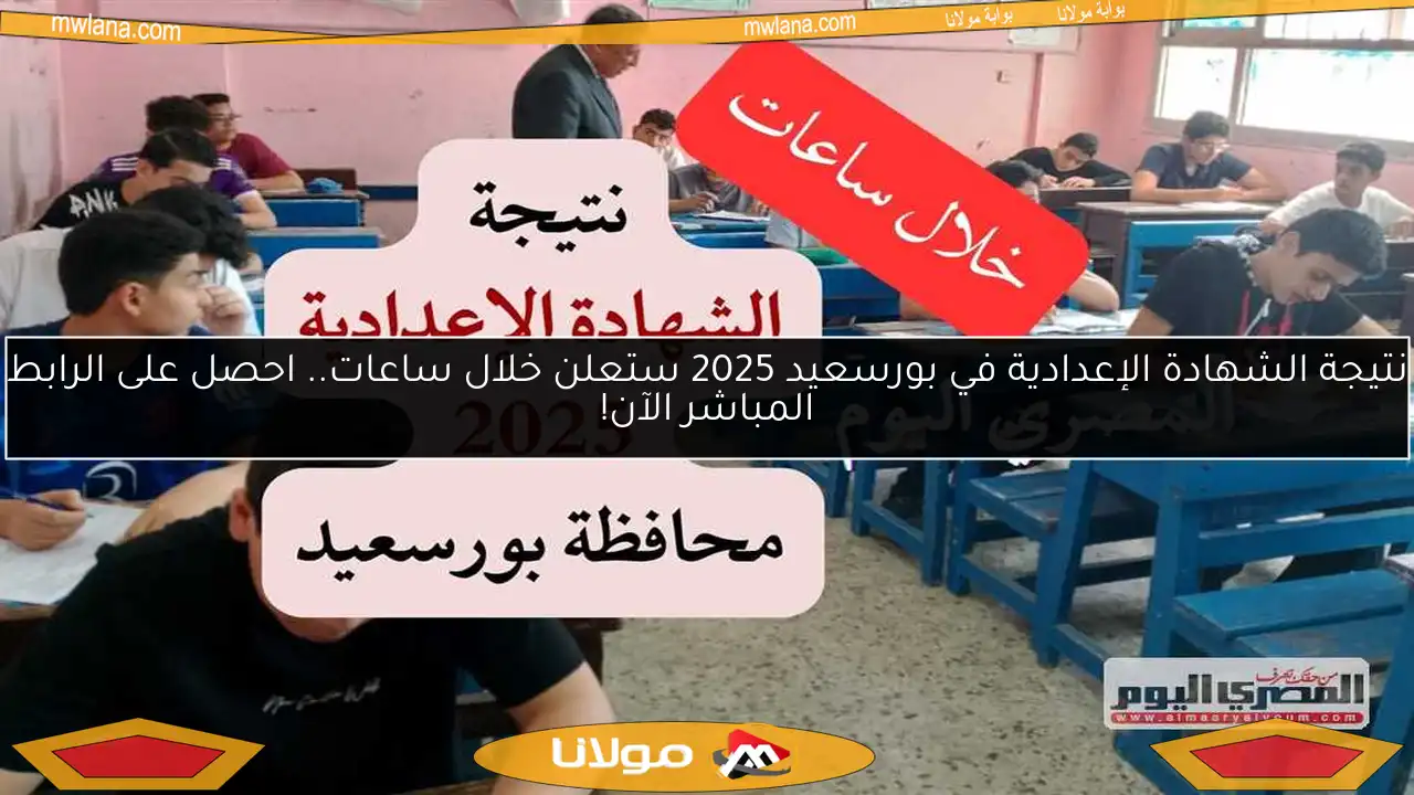 نتيجة الشهادة الإعدادية في بورسعيد 2025 ستعلن خلال ساعات.. احصل على الرابط المباشر الآن!
