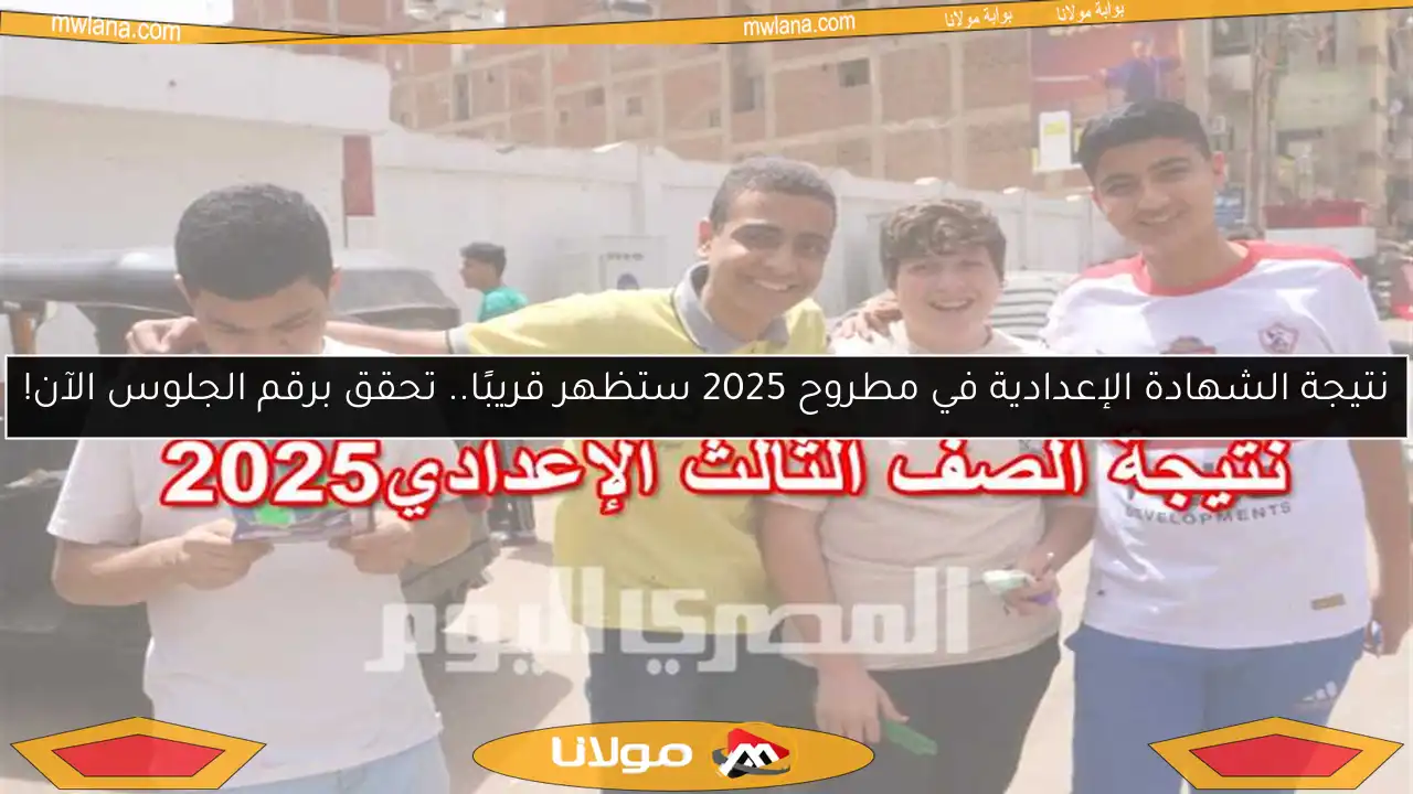 نتيجة الشهادة الإعدادية في مطروح 2025 ستظهر قريبًا.. تحقق برقم الجلوس الآن!