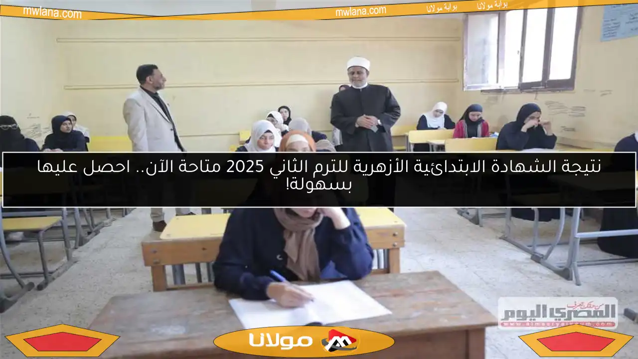 نتيجة الشهادة الابتدائية الأزهرية للترم الثاني 2025 متاحة الآن.. احصل عليها بسهولة!