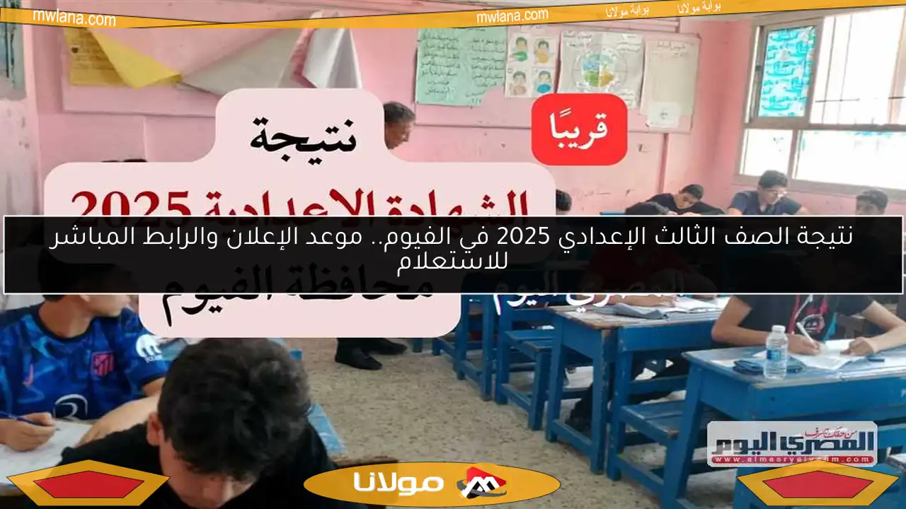نتيجة الصف الثالث الإعدادي 2025 في الفيوم.. موعد الإعلان والرابط المباشر للاستعلام