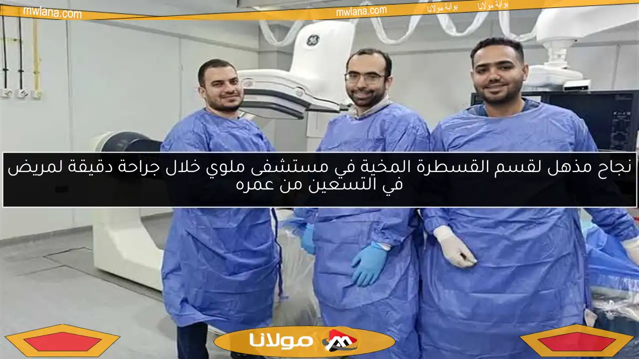 نجاح مذهل لقسم القسطرة المخية في مستشفى ملوي خلال جراحة دقيقة لمريض في التسعين من عمره