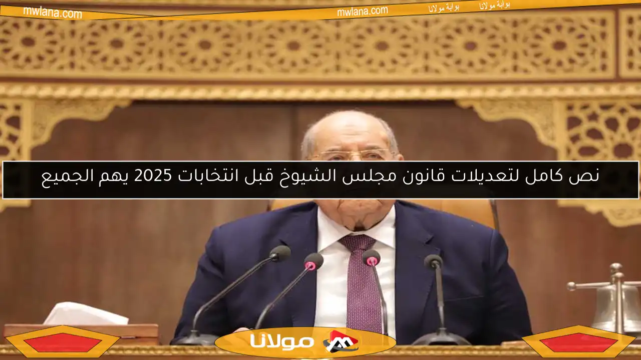 نص كامل لتعديلات قانون مجلس الشيوخ قبل انتخابات 2025 يهم الجميع
