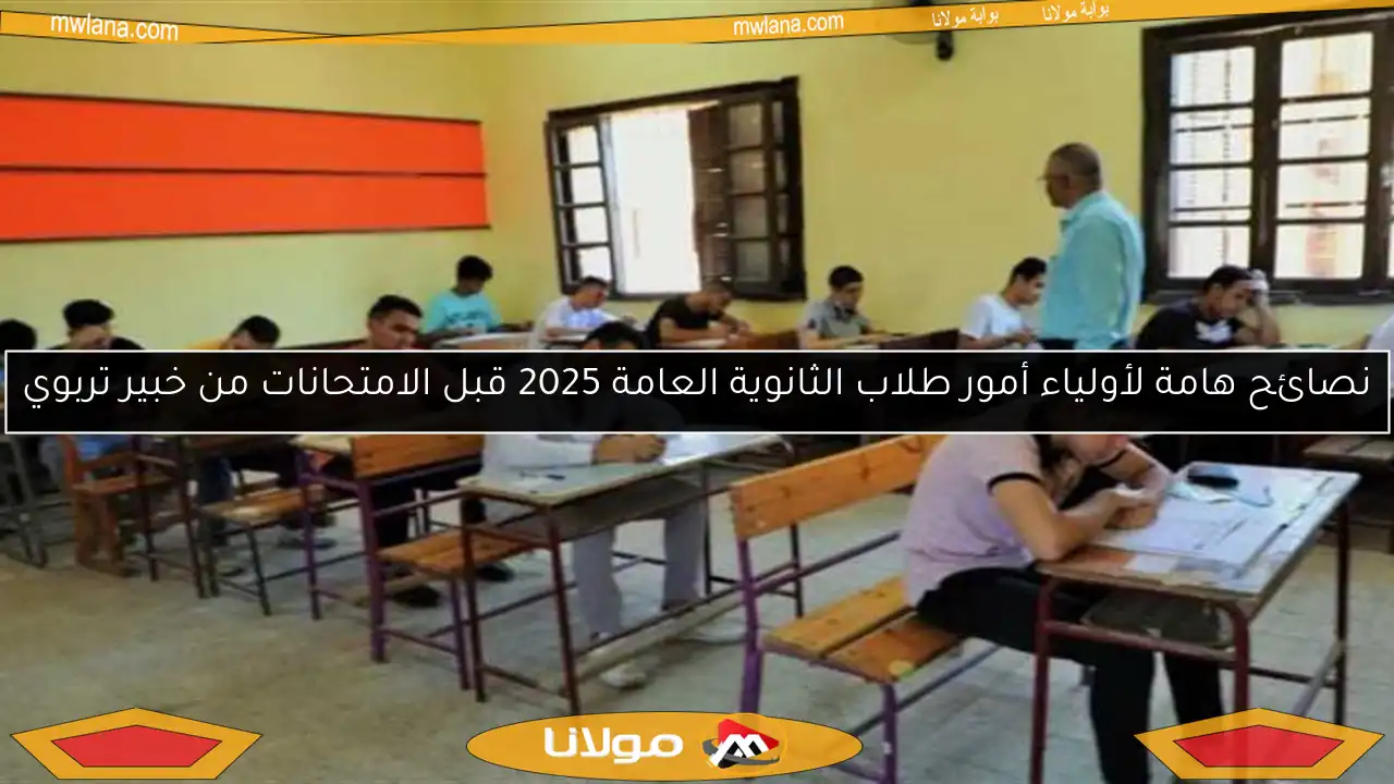 نصائح هامة لأولياء أمور طلاب الثانوية العامة 2025 قبل الامتحانات من خبير تربوي