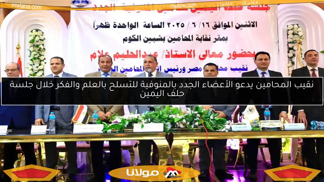 نقيب المحامين يدعو الأعضاء الجدد بالمنوفية للتسلح بالعلم والفكر خلال جلسة حلف اليمين