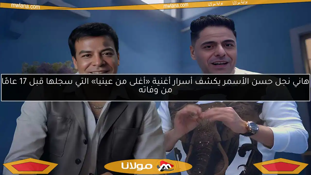 هاني نجل حسن الأسمر يكشف أسرار أغنية «أغلى من عينيا» التي سجلها قبل 17 عامًا من وفاته