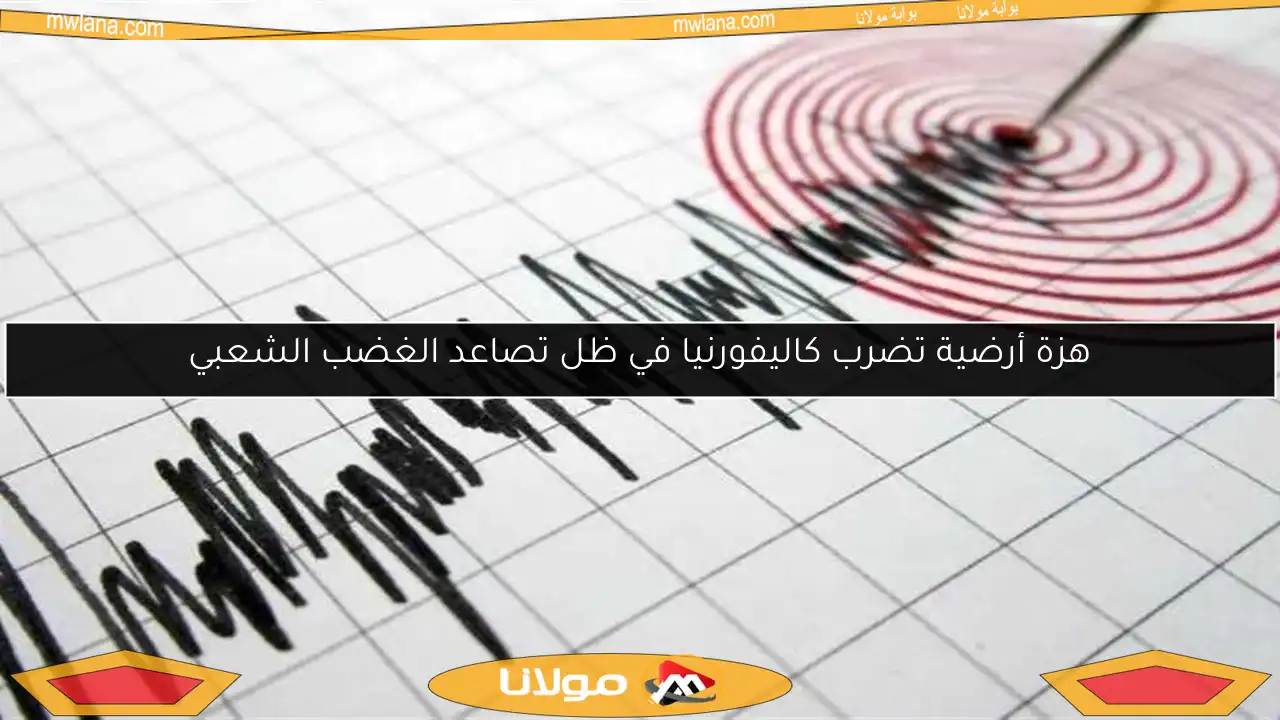 هزة أرضية تضرب كاليفورنيا في ظل تصاعد الغضب الشعبي
