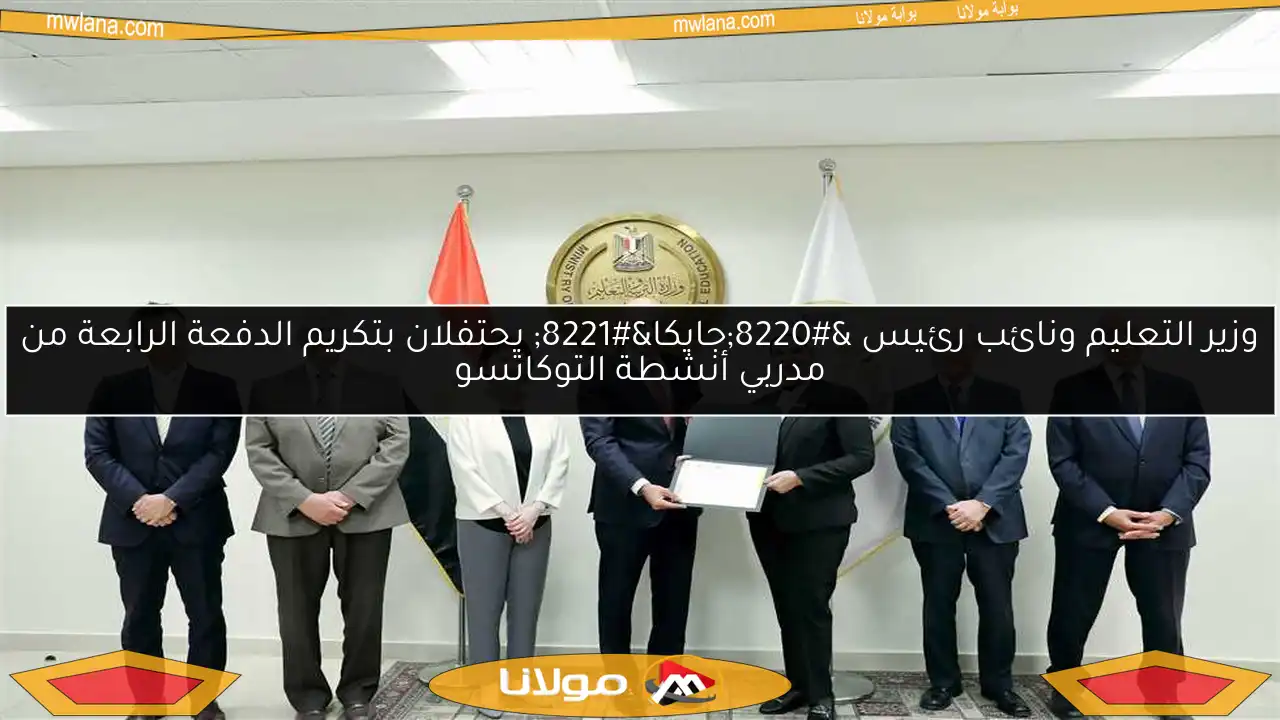 وزير التعليم ونائب رئيس “جايكا” يحتفلان بتكريم الدفعة الرابعة من مدربي أنشطة التوكاتسو