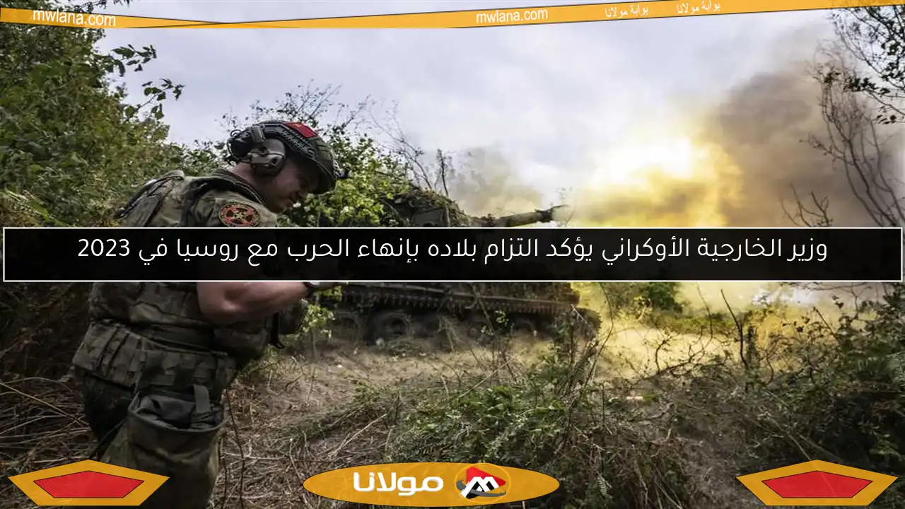 وزير الخارجية الأوكراني يؤكد التزام بلاده بإنهاء الحرب مع روسيا في 2023