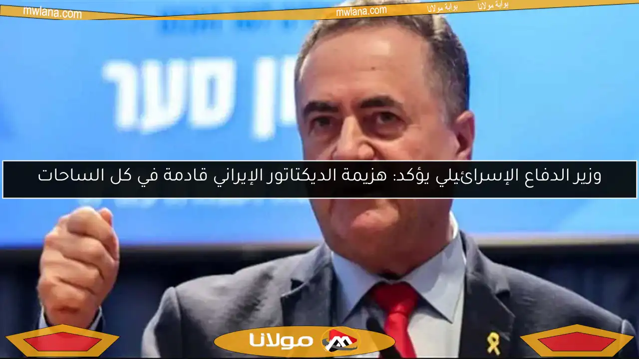 وزير الدفاع الإسرائيلي يؤكد: هزيمة الديكتاتور الإيراني قادمة في كل الساحات