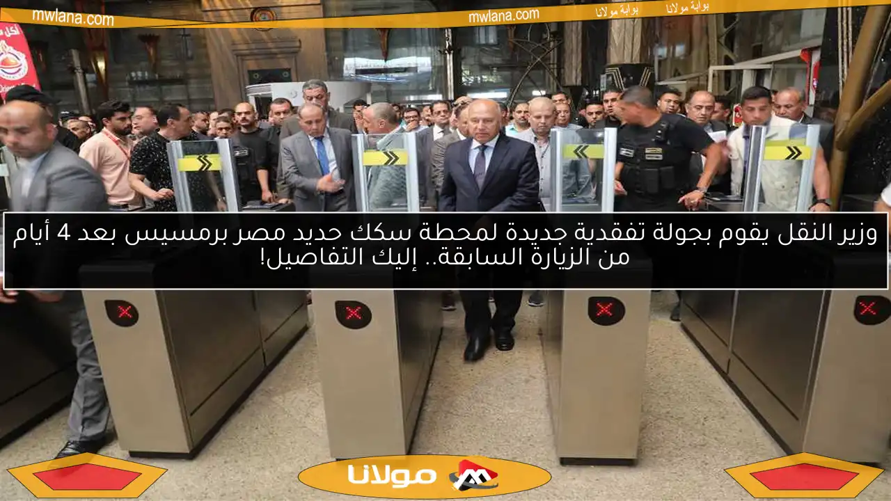 وزير النقل يقوم بجولة تفقدية جديدة لمحطة سكك حديد مصر برمسيس بعد 4 أيام من الزيارة السابقة.. إليك التفاصيل!