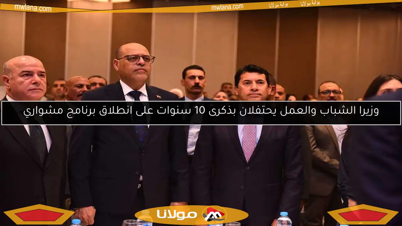 وزيرا الشباب والعمل يحتفلان بذكرى 10 سنوات على انطلاق برنامج مشواري