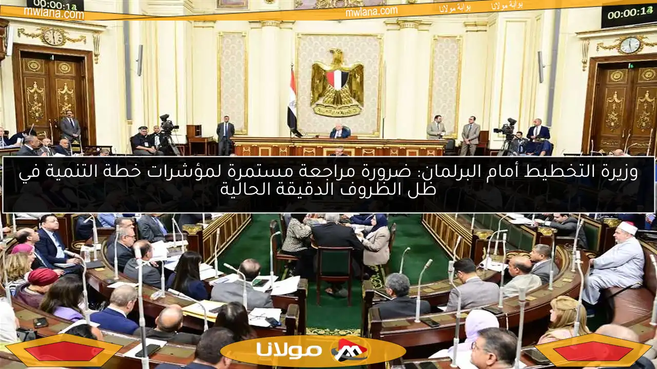 وزيرة التخطيط أمام البرلمان: ضرورة مراجعة مستمرة لمؤشرات خطة التنمية في ظل الظروف الدقيقة الحالية