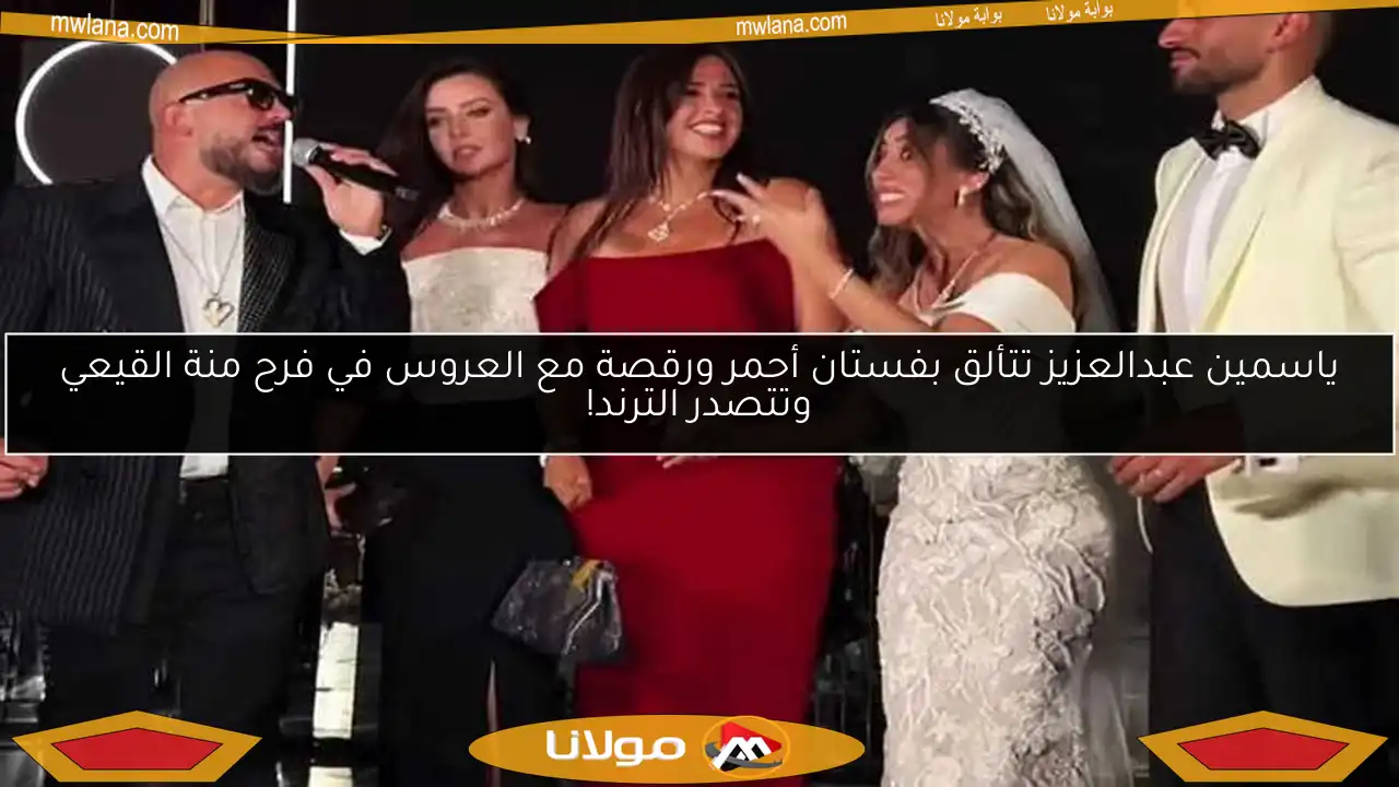 ياسمين عبدالعزيز تتألق بفستان أحمر ورقصة مع العروس في فرح منة القيعي وتتصدر الترند!