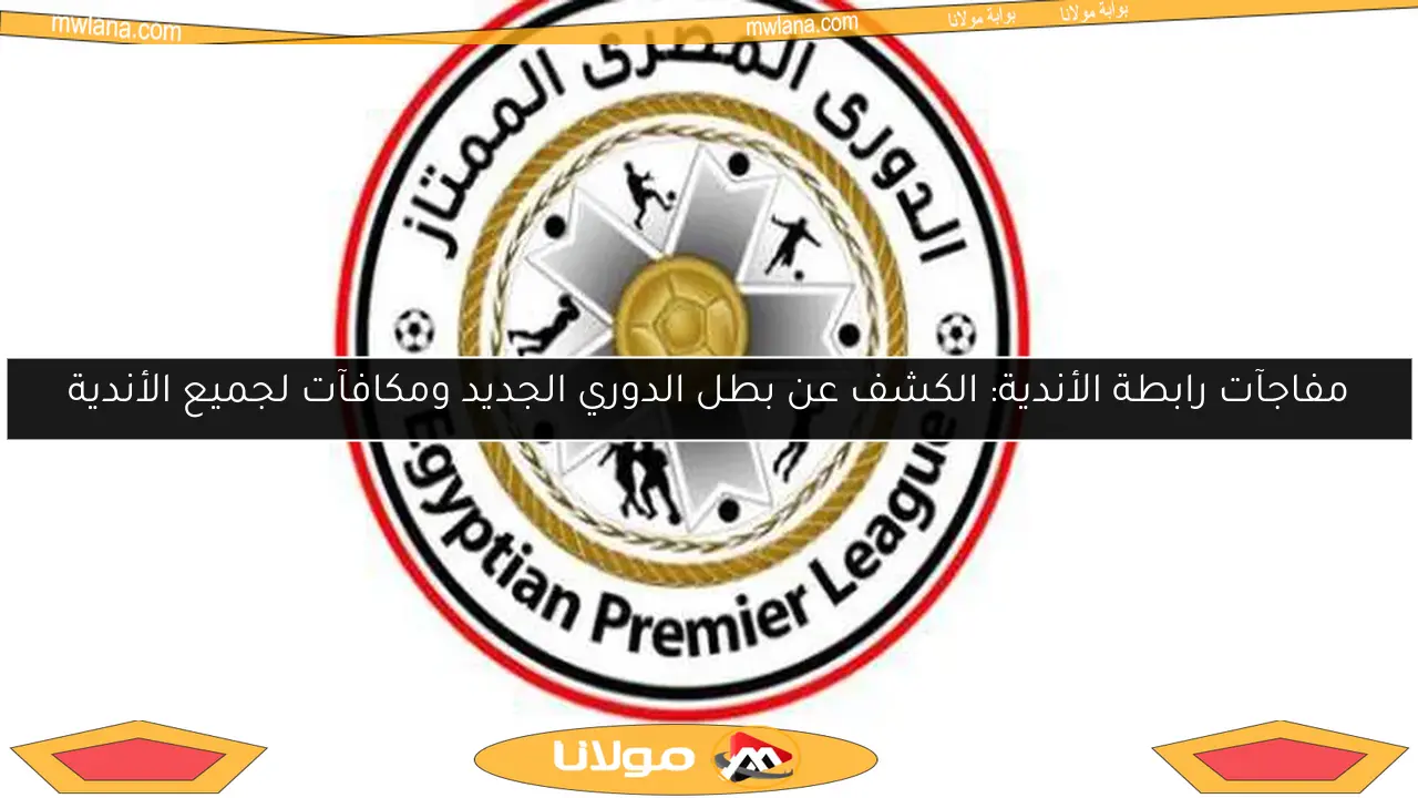 مفاجآت رابطة الأندية: الكشف عن بطل الدوري الجديد ومكافآت لجميع الأندية