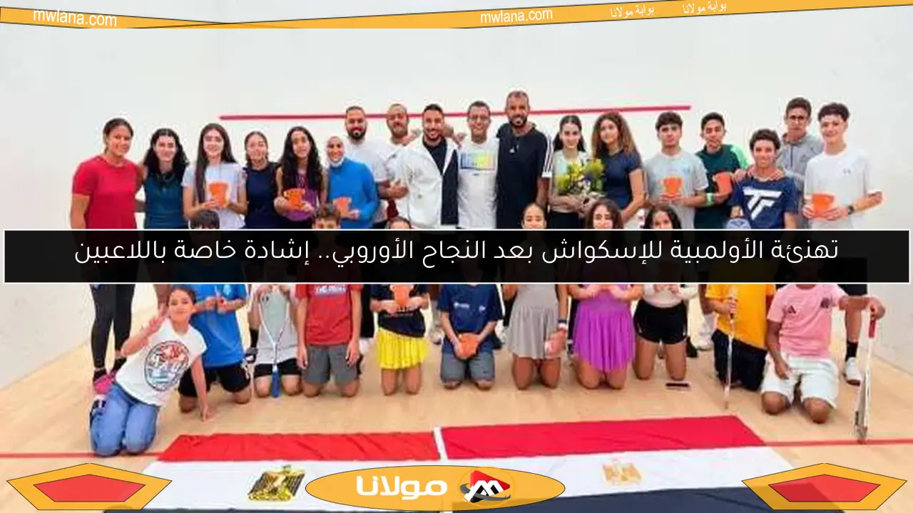 تهنئة الأولمبية للإسكواش بعد النجاح الأوروبي.. إشادة خاصة باللاعبين