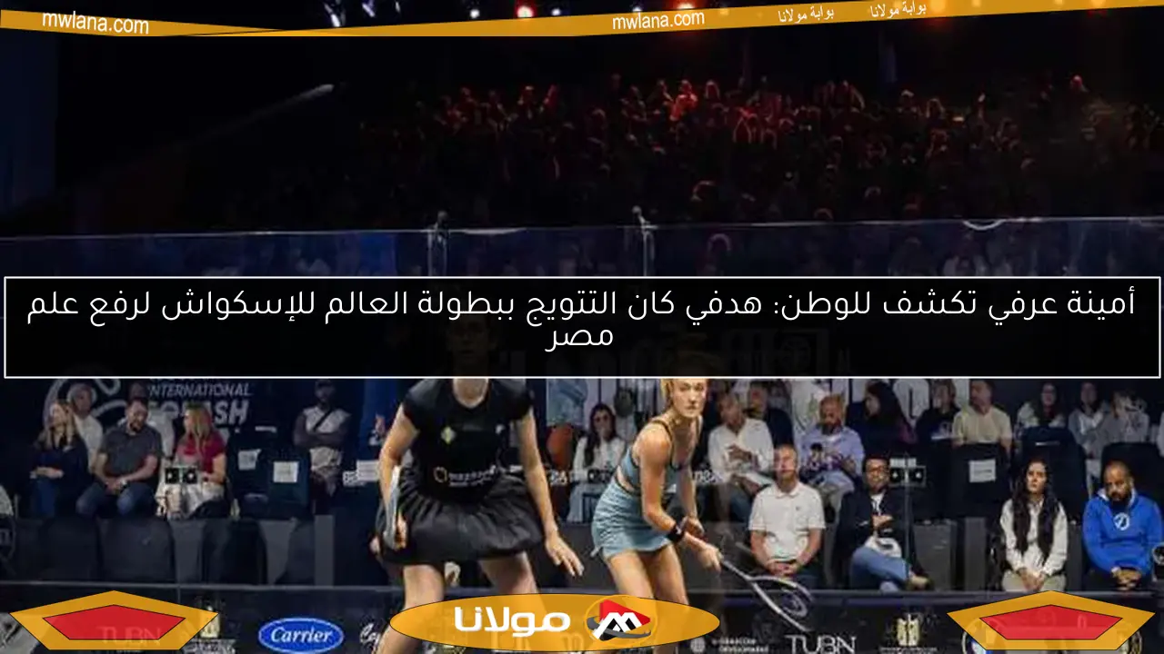أمينة عرفي تكشف للوطن: هدفي كان التتويج ببطولة العالم للإسكواش لرفع علم مصر