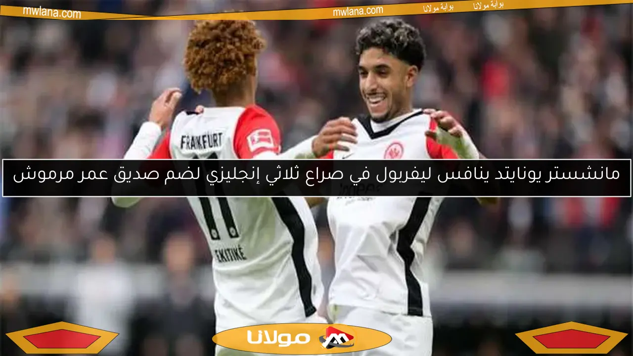 مانشستر يونايتد ينافس ليفربول في صراع ثلاثي إنجليزي لضم صديق عمر مرموش