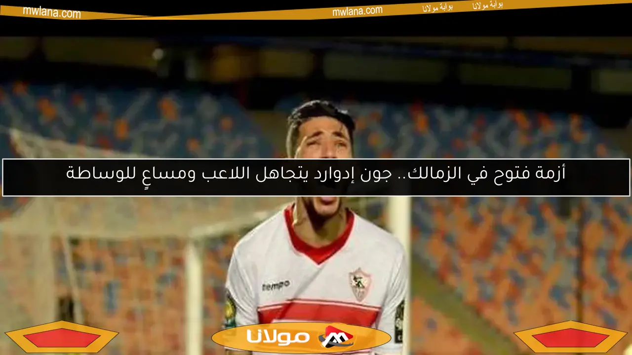 أزمة فتوح في الزمالك.. جون إدوارد يتجاهل اللاعب ومساعٍ للوساطة
