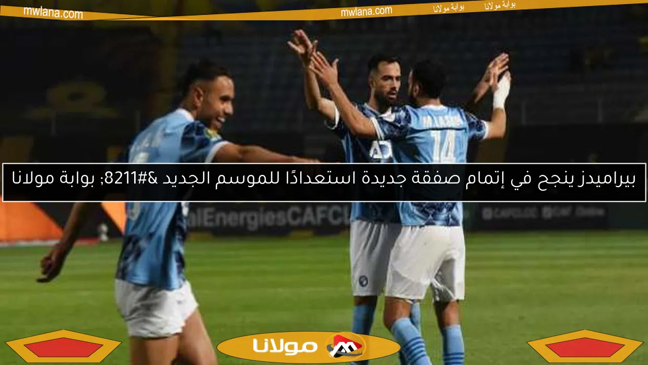 بيراميدز ينجح في إتمام صفقة جديدة استعدادًا للموسم الجديد – بوابة مولانا