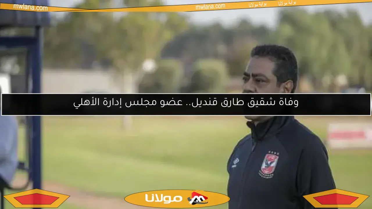 وفاة شقيق طارق قنديل.. عضو مجلس إدارة الأهلي
