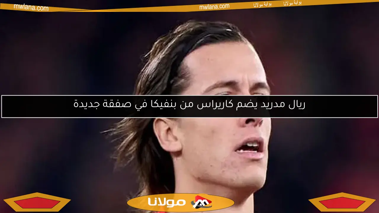 ريال مدريد يضم كاريراس من بنفيكا في صفقة جديدة