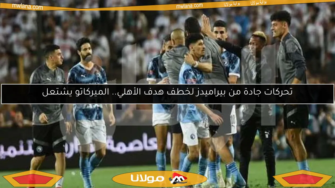 تحركات جادة من بيراميدز لخطف هدف الأهلي.. الميركاتو يشتعل