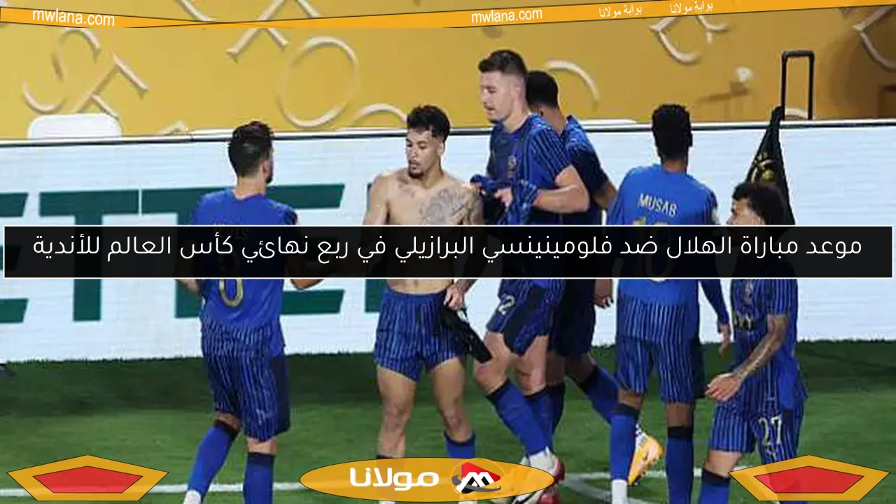 موعد مباراة الهلال ضد فلومينينسي البرازيلي في ربع نهائي كأس العالم للأندية