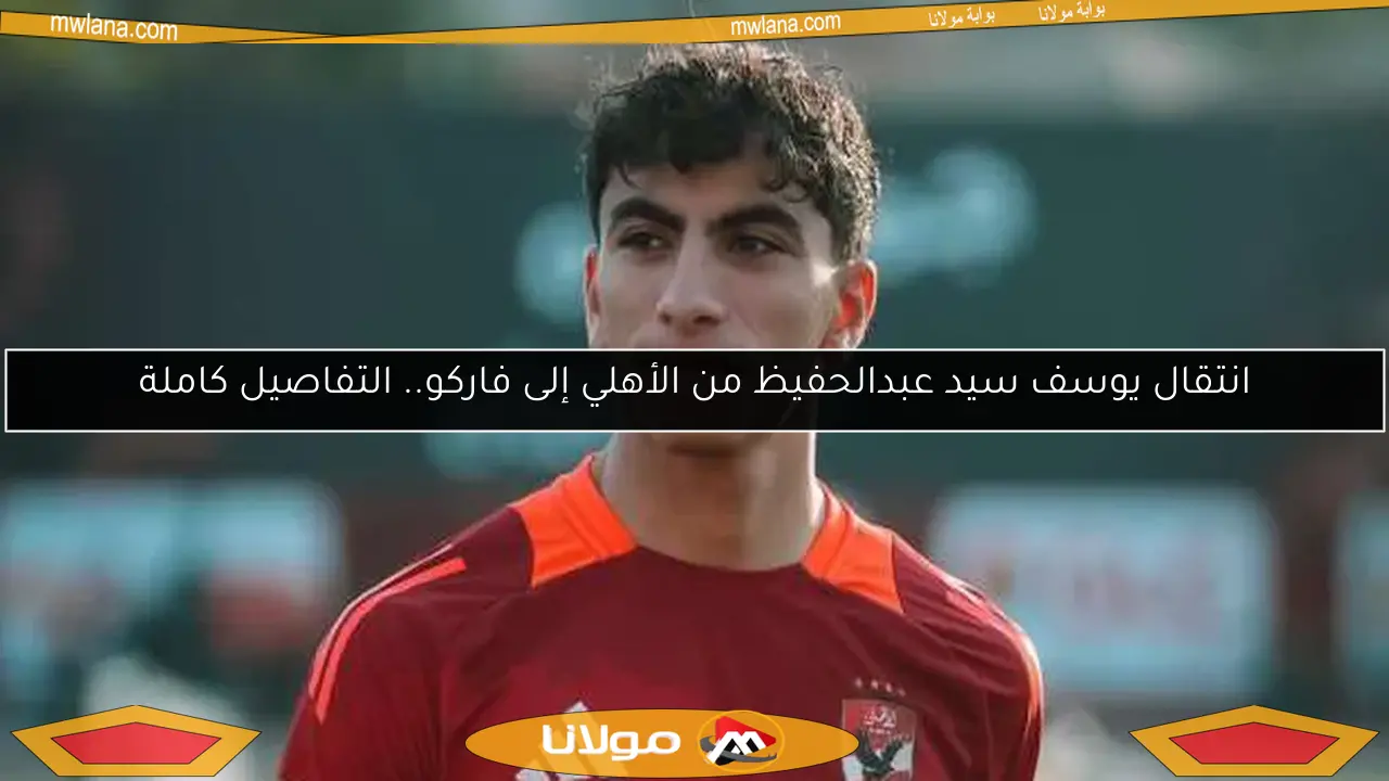 انتقال يوسف سيد عبدالحفيظ من الأهلي إلى فاركو.. التفاصيل كاملة