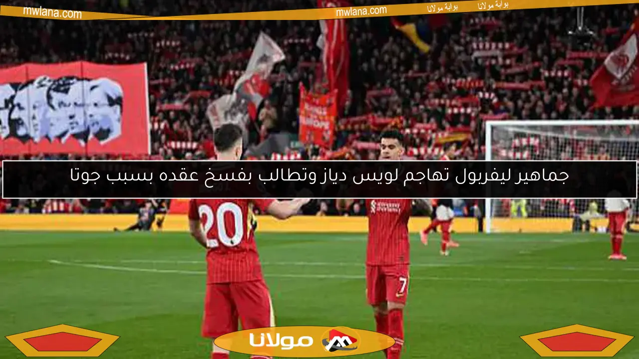 جماهير ليفربول تهاجم لويس دياز وتطالب بفسخ عقده بسبب جوتا