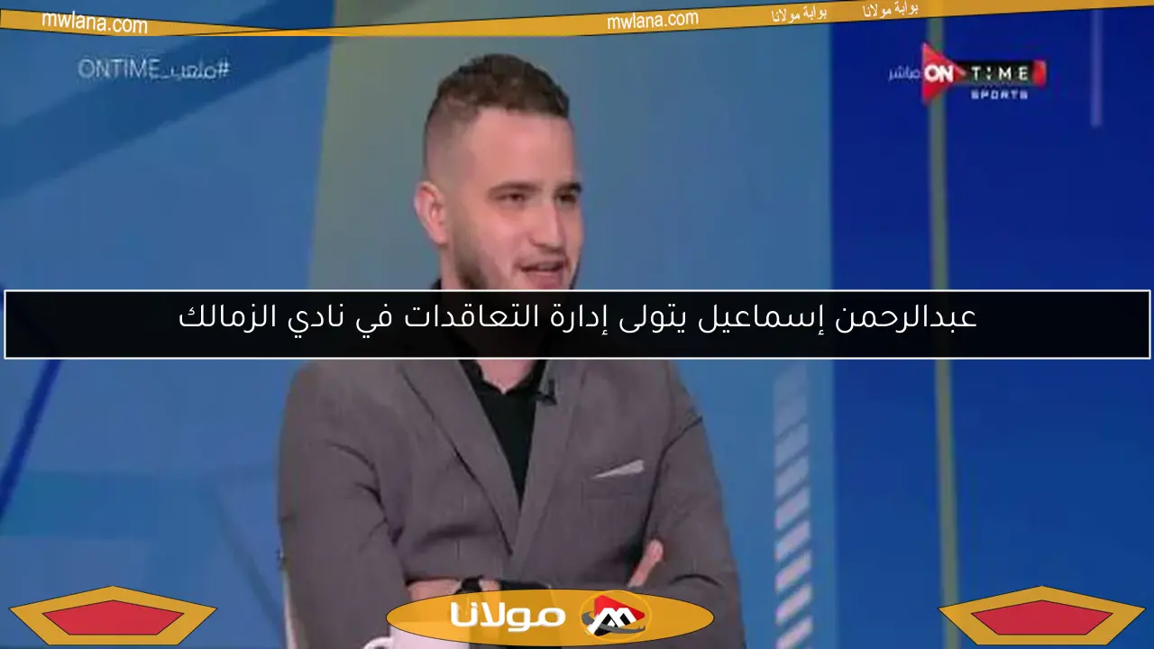 عبدالرحمن إسماعيل يتولى إدارة التعاقدات في نادي الزمالك