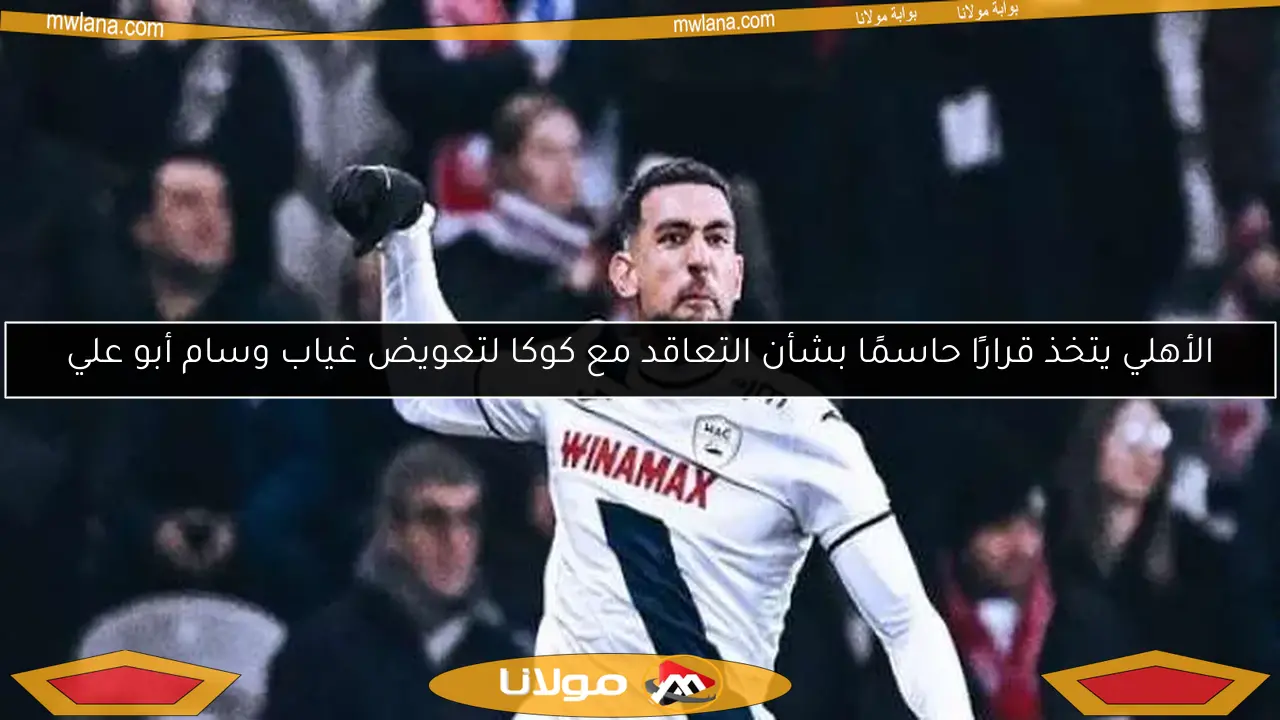 الأهلي يتخذ قرارًا حاسمًا بشأن التعاقد مع كوكا لتعويض غياب وسام أبو علي