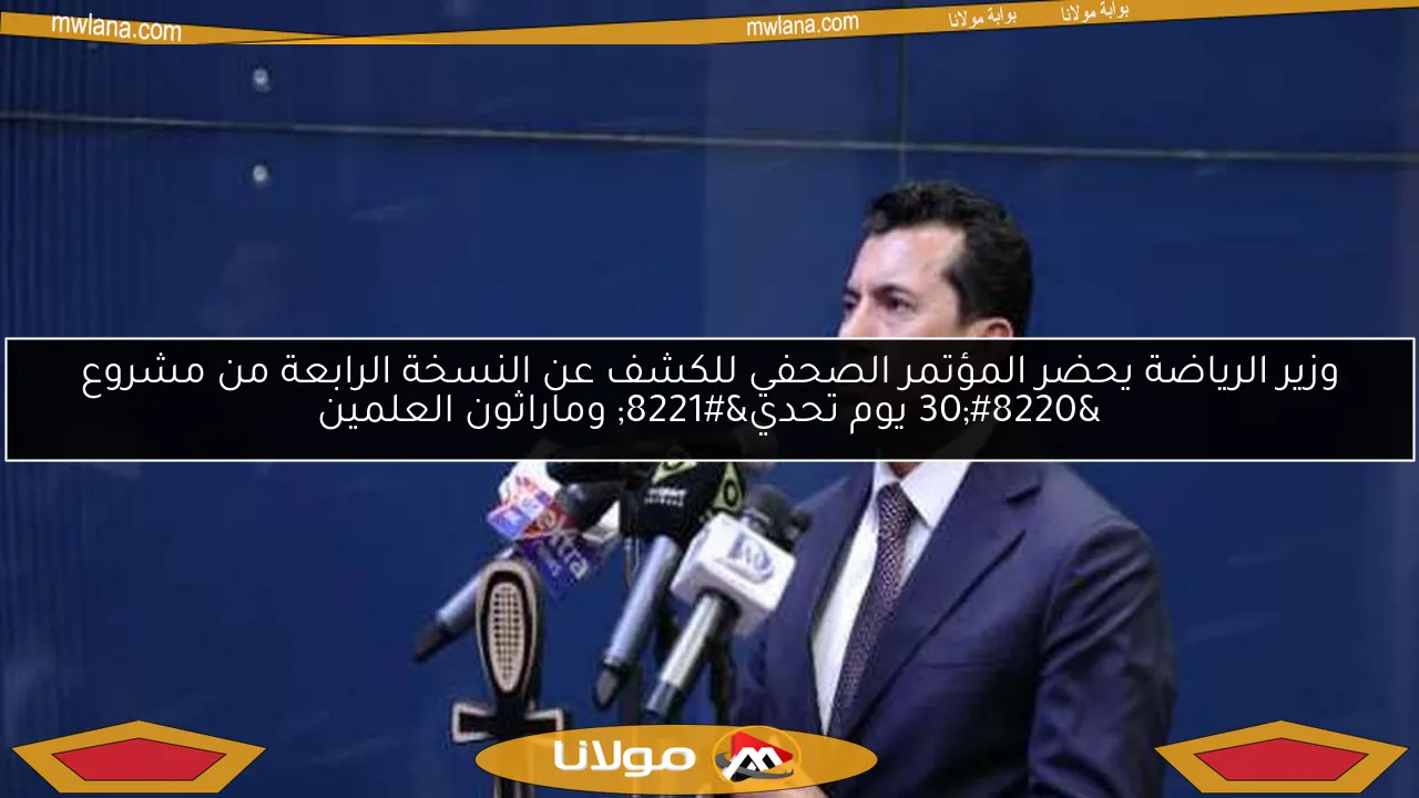 وزير الرياضة يحضر المؤتمر الصحفي للكشف عن النسخة الرابعة من مشروع “30 يوم تحدي” وماراثون العلمين