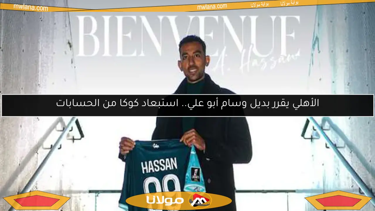 الأهلي يقرر بديل وسام أبو علي.. استبعاد كوكا من الحسابات
