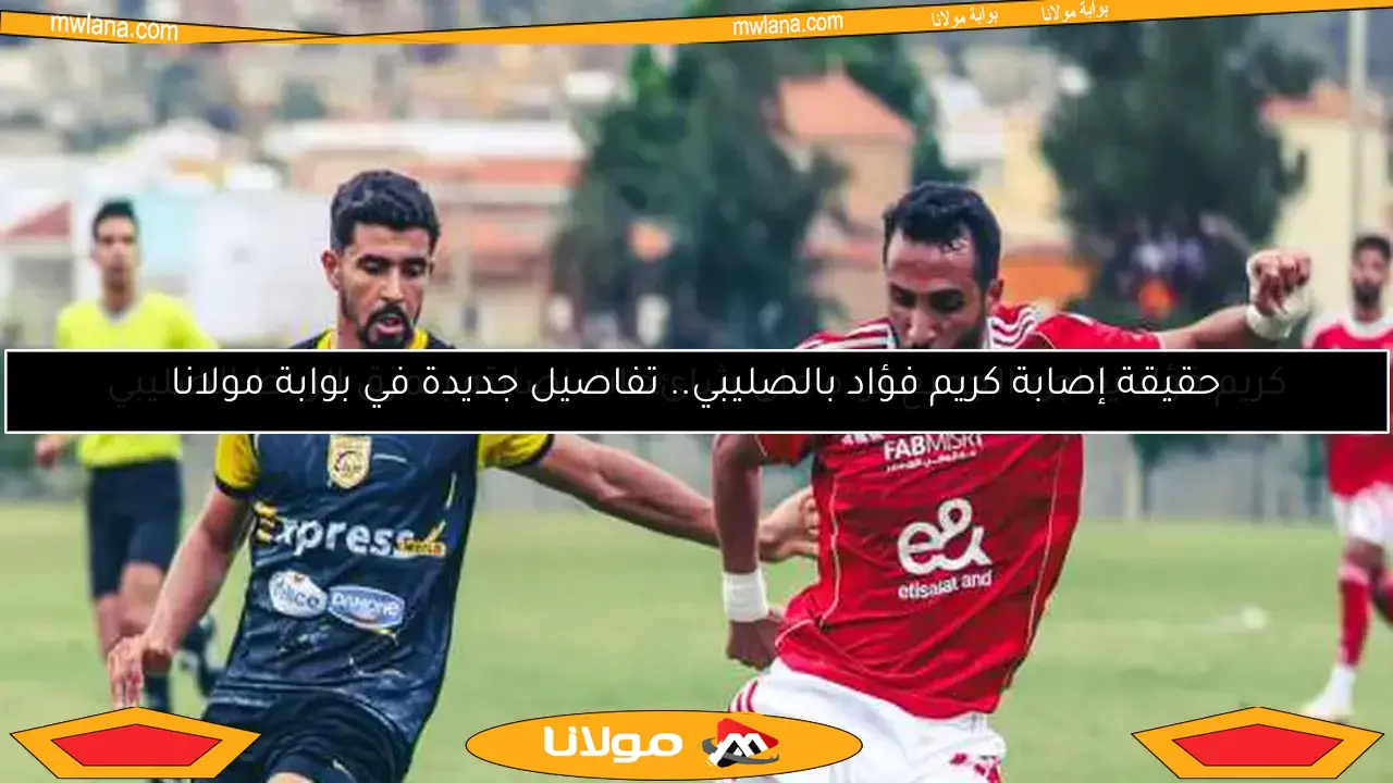 حقيقة إصابة كريم فؤاد بالصليبي.. تفاصيل جديدة في بوابة مولانا